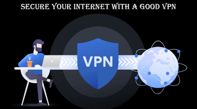 Secure Your Internet with a Good VPN