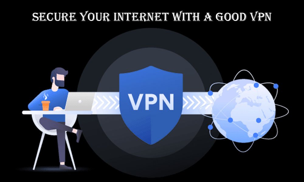 Secure Your Internet with a Good VPN