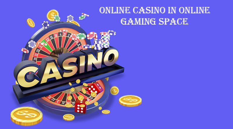 Online Casino in Online Gaming Space